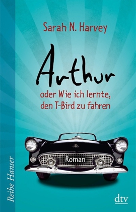 Sarah N. Harvey. Arthur oder Wie ich lernte, den T-Bird zu fahren