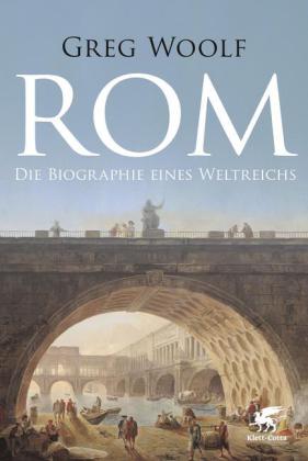 Greg Woolf. Rom. Die Biographie eines Weltreichs