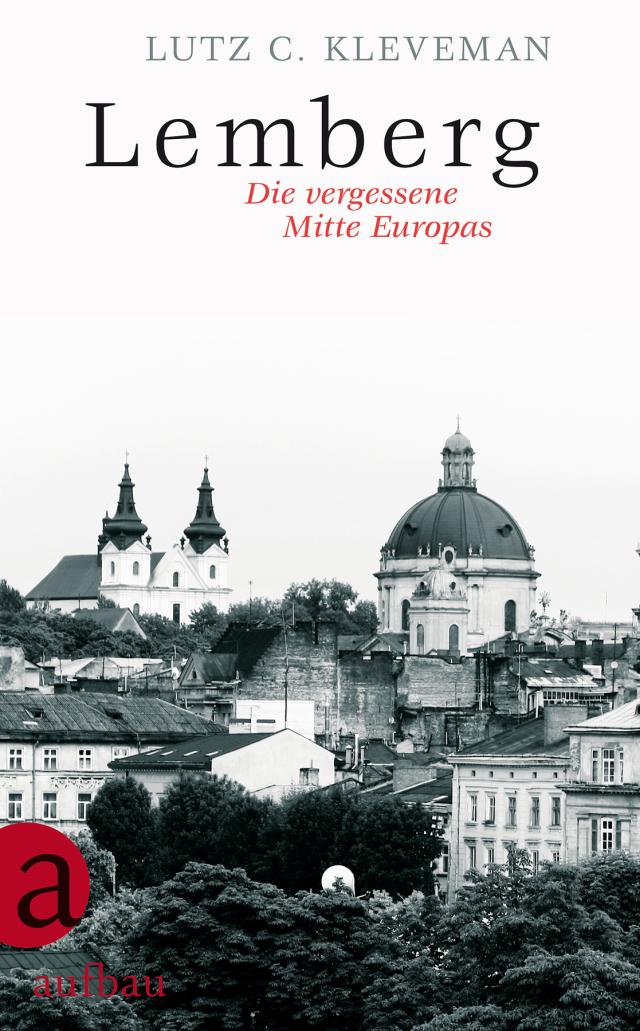 LUTZ C. KLEVEMAN. LEMBERG. DIE VERGESSENE MITTE EUROPAS