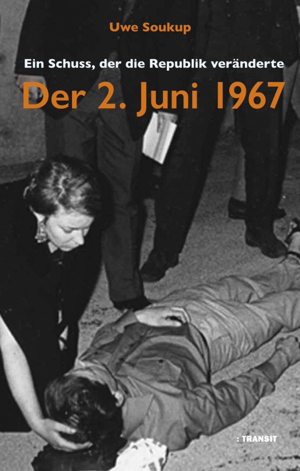 UWE SOUKUP. DER 2.JUNI 1967. EIN SCHUSS, DER DIE REPUBLIK VERÄNDERTE