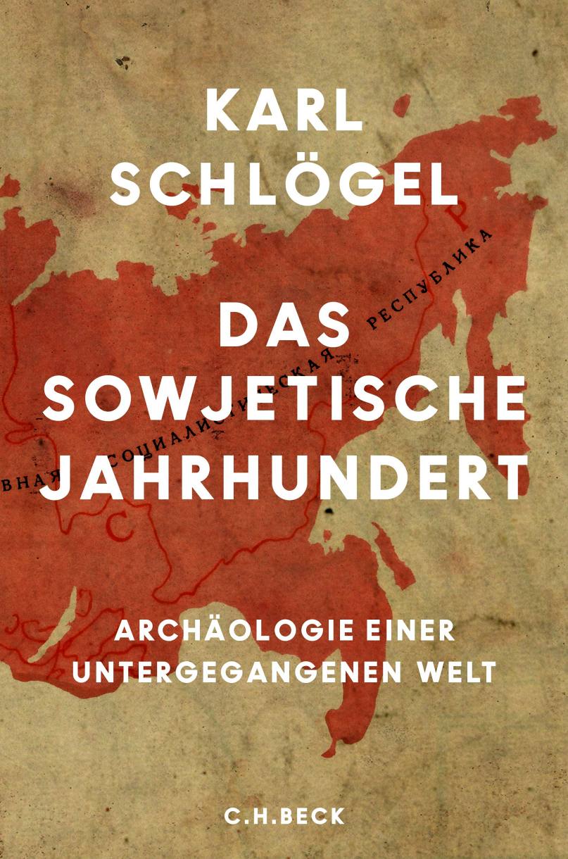 KARL SCHLÖGEL. DAS SOWJETISCHE JAHRHUNDERT.ARCHÄOLOGIE EINERUNTERGEGANGENEN WELT