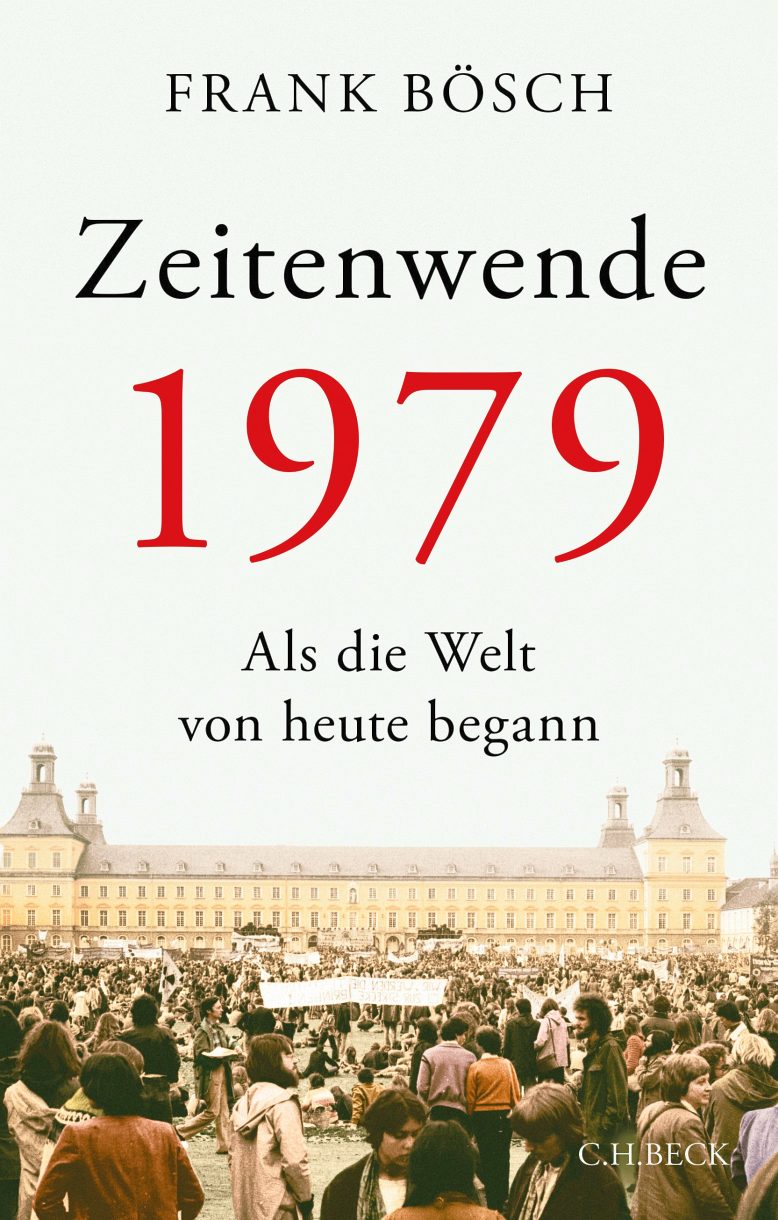 FRANK BÖSCH. ZEITENWENDE 1979. ALS DIE WELT VON HEUTE BEGANN
