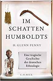 H. GLENN PENNY. IM SCHATTEN HUMBOLDTS. EINE TRAGISCHE GESCHICHTE DER DEUTSCHEN ETHNOLOGIE