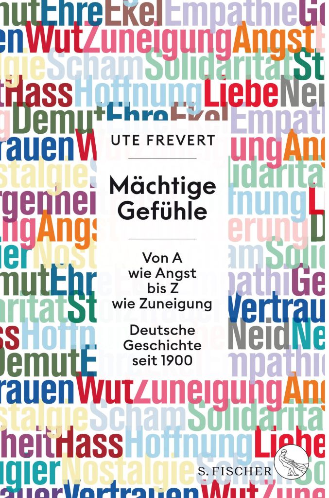 Ute Frevert. Mächtige Gefühle. Von A wie Angst bis Z wie Zuwendung. Deutsche Geschichte seit 1900