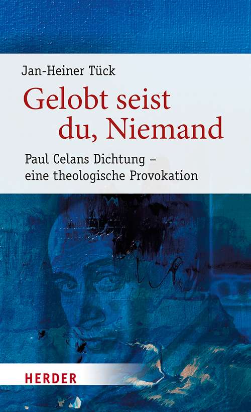 Jan-Heiner Tück. Gelobt seist du, Niemand. Paul Celans Dichtung – eine theologische Provokation