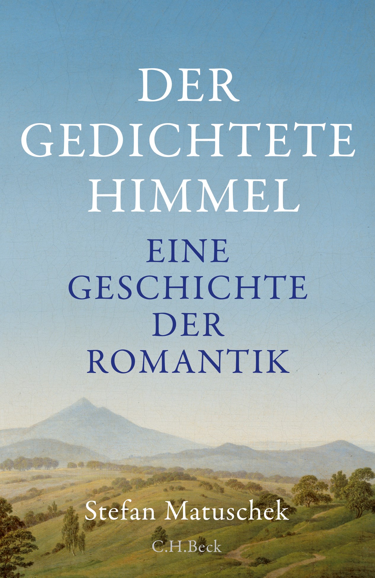 Stefan Matuschek. Der gedichtete Himmel. Eine Geschichte der Romantik