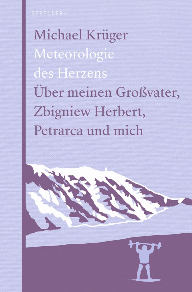 Michael Krüger. Meterologie des Herzens. Über meinen Großvater, Zbigniew Herbert, Petrarca und mich