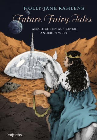 Holly-Jane Rahlens. Future Fairy Tales. Geschichten aus einer anderen Welt