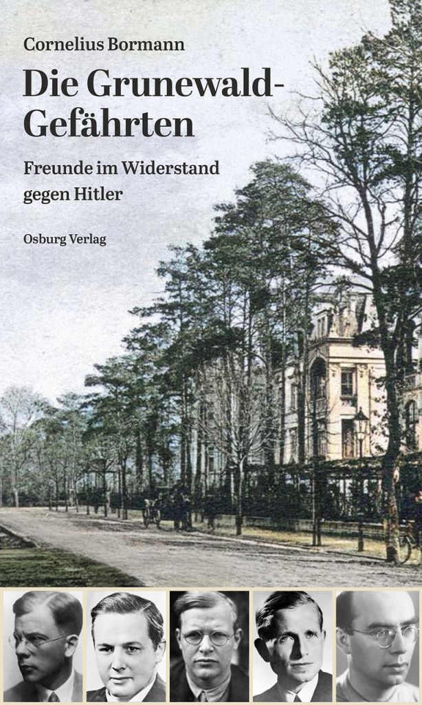 Cornelius Bormann. Die Grunewald-Gefährten. Freunde im Widerstand gegen Hitler