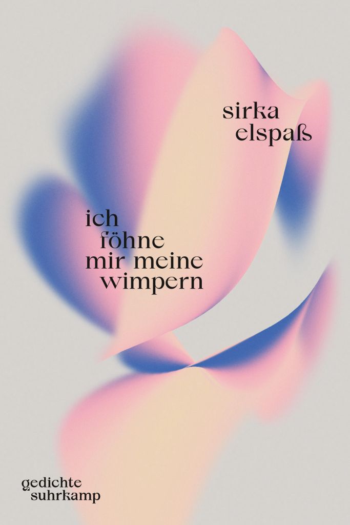 SIRKA ELSPASS ICH FÖHNE MIR MEINE WIMPERN. GEDICHTE