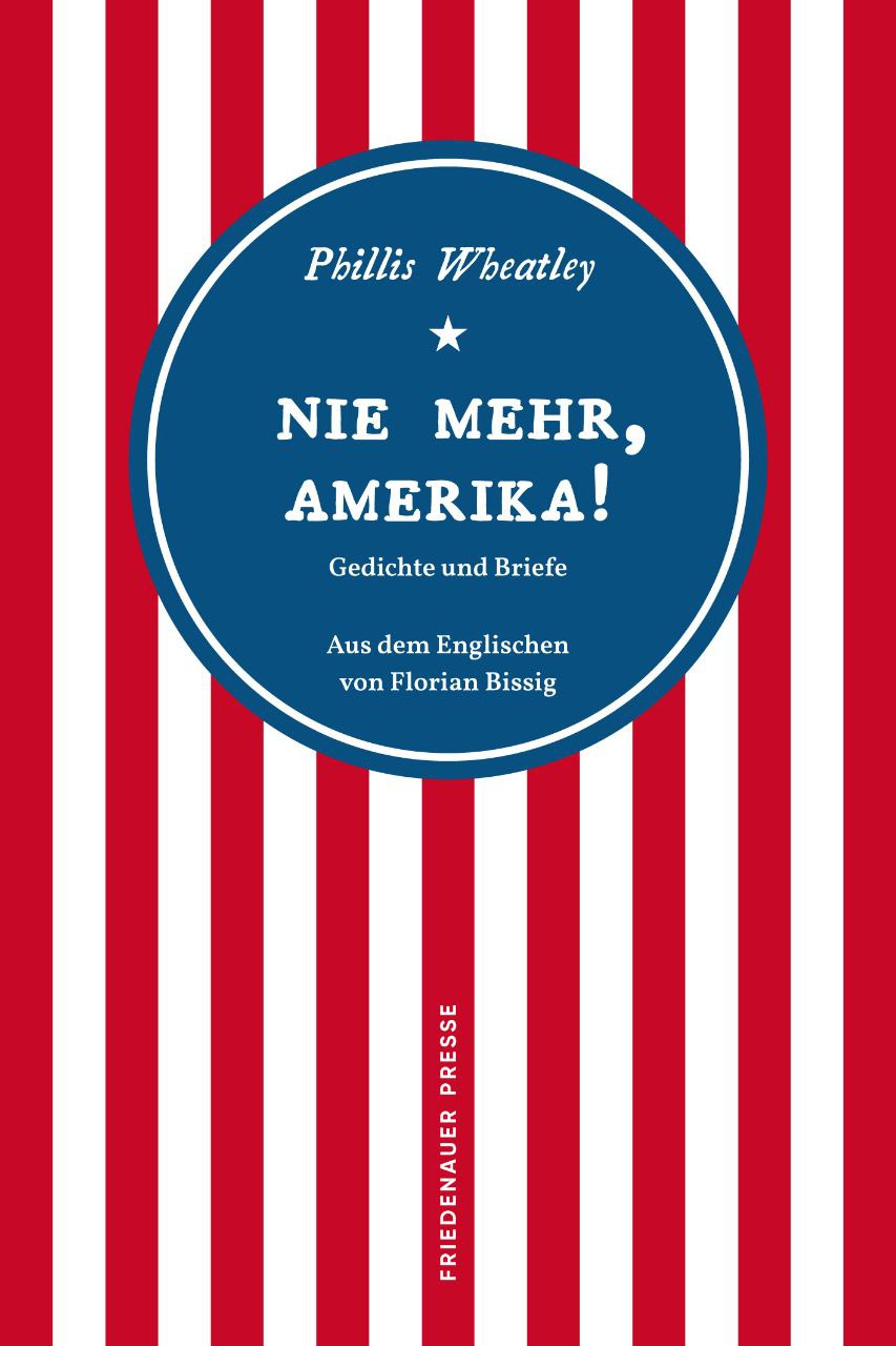 PHILLIS WHEATLEY. NIE MEHR, AMERIKA! GEDICHTE UND BRIEFE