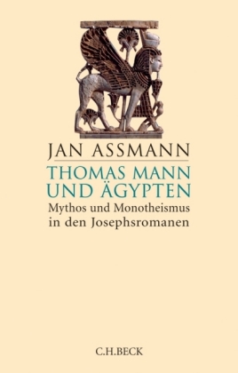Jan Assmann Thomas Mann und Ägypten. Mythos und Monotheismus in den Josephsromanen