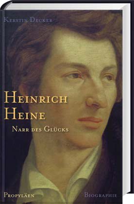 Kerstin Decker. Heinrich Heine. Narr des Glücks