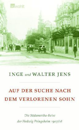 Inge und Walter Jens. Auf der Suche nach dem verlorenen Sohn. Die Südamerika-Reise der Hedwig Pringsheim 1907/08