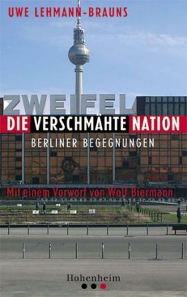 Uwe Lehmann-Brauns. Die verschmähte Nation. Berliner Begegnungen