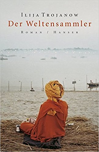 Ilja Trojanow. Der Weltensammler. Roman