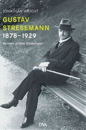 Jonathan Wright. Gustav Stresemann 1878 - 1929. Weimars größter Staatsmann