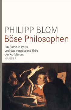 Philipp Blom. Böse Philosophen. Ein Salon in Paris und das vergessene Erbe der Aufklärung 