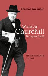 Thomas Kielinger. Winston Churchill. Der späte Held
