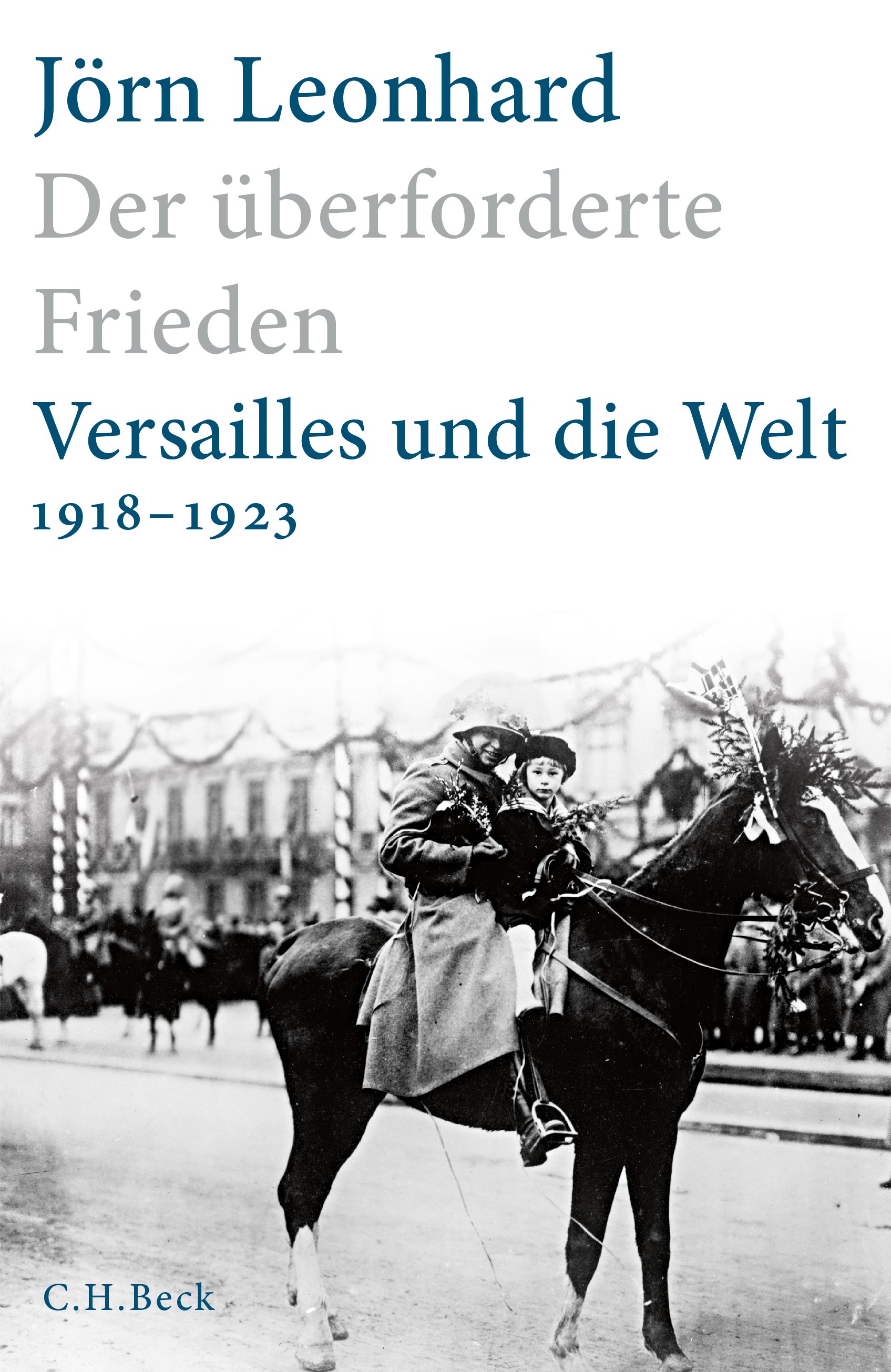 Jörn Leonhard. Der überforderte Frieden. Versailles und die Welt 1918 – 1923