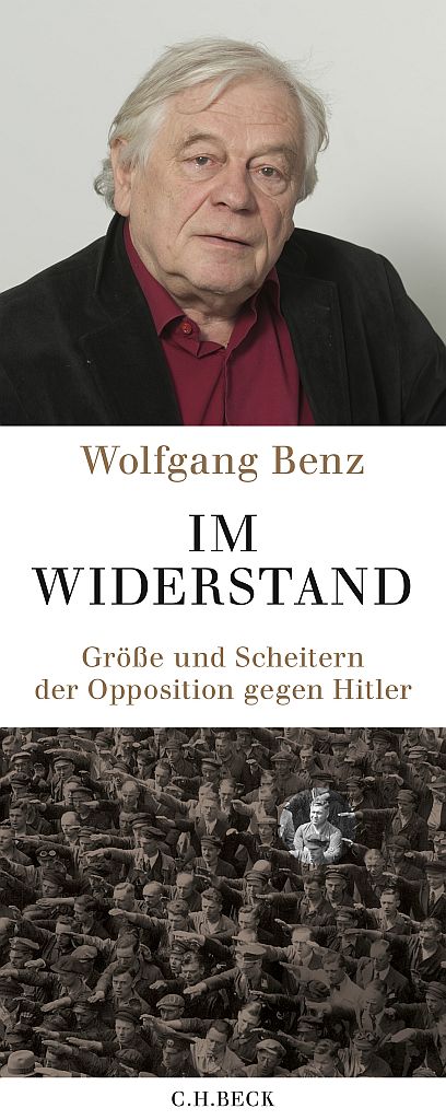 Wolfgang Benz. Im Widerstand. Größe und Scheitern der Opposition gegen Hitler